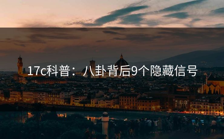 17c科普:八卦背后9个隐藏信号 17c科普:八卦背后9个隐藏信号